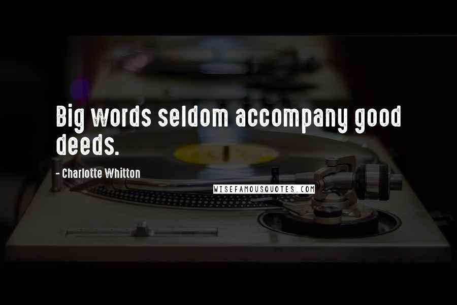 Charlotte Whitton Quotes: Big words seldom accompany good deeds.