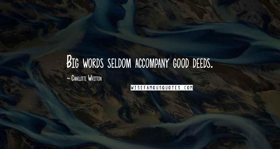 Charlotte Whitton Quotes: Big words seldom accompany good deeds.