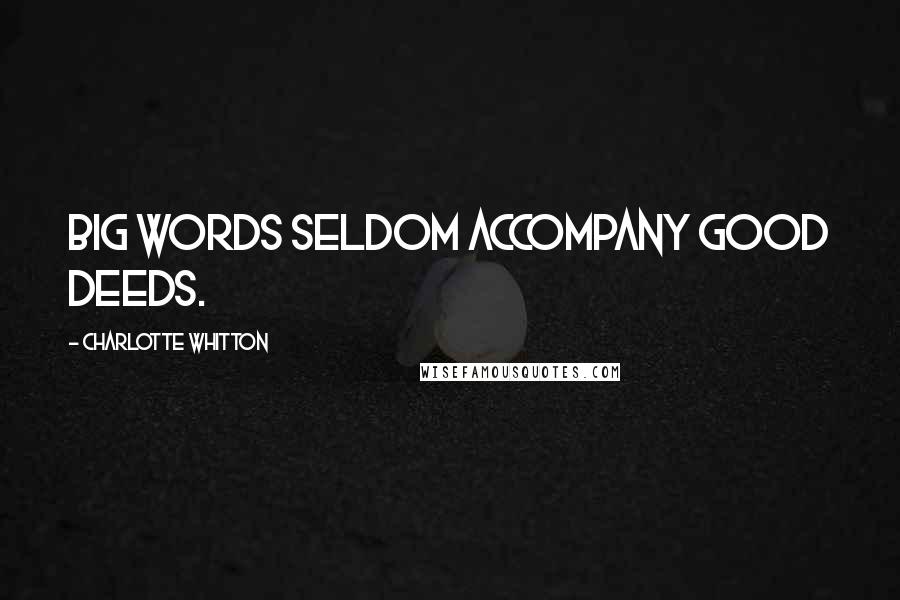 Charlotte Whitton Quotes: Big words seldom accompany good deeds.