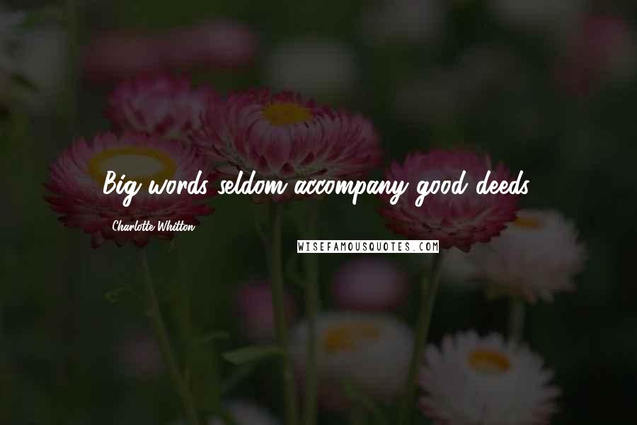 Charlotte Whitton Quotes: Big words seldom accompany good deeds.