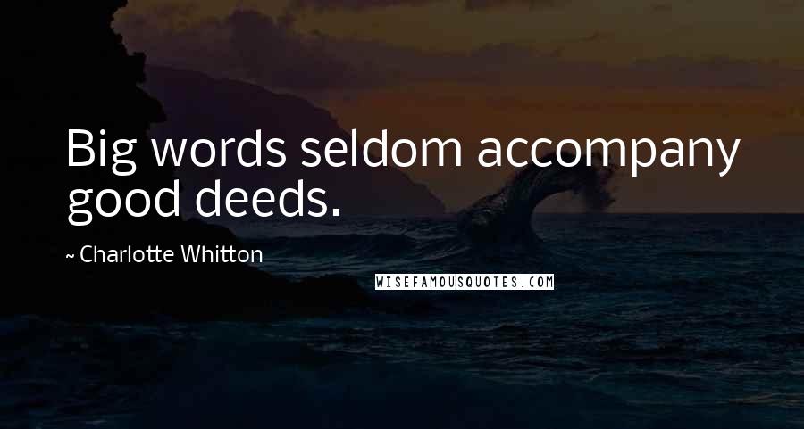 Charlotte Whitton Quotes: Big words seldom accompany good deeds.