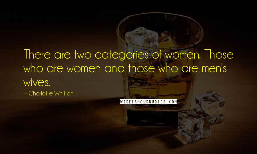 Charlotte Whitton Quotes: There are two categories of women. Those who are women and those who are men's wives.