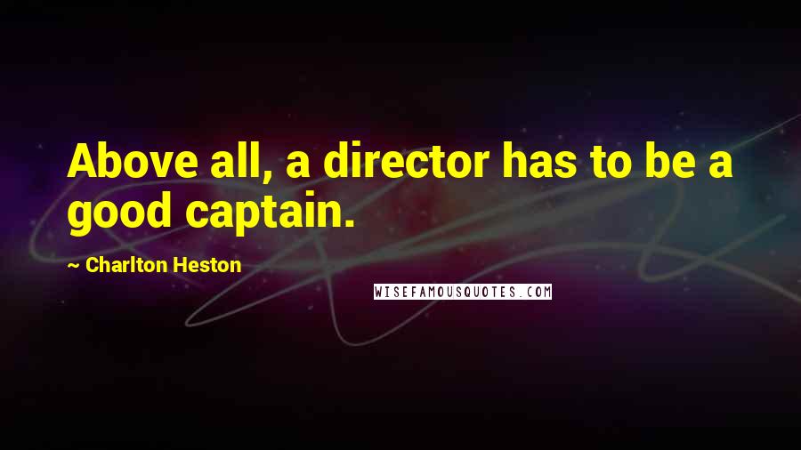 Charlton Heston Quotes: Above all, a director has to be a good captain.