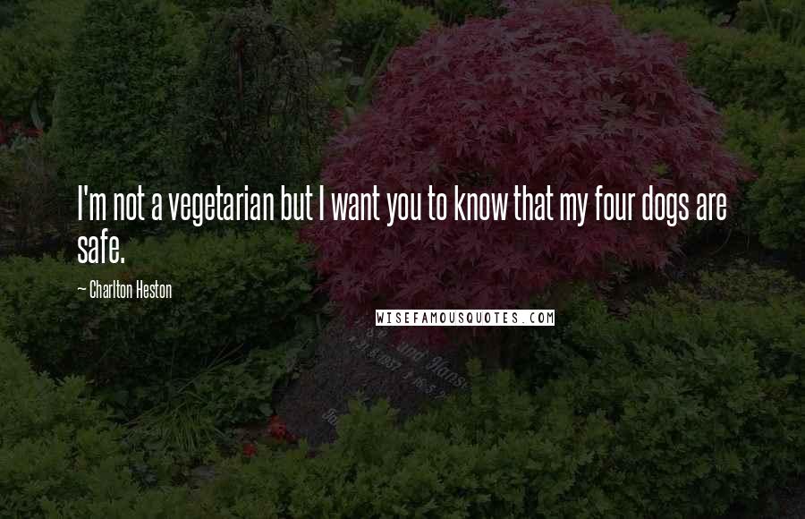 Charlton Heston Quotes: I'm not a vegetarian but I want you to know that my four dogs are safe.