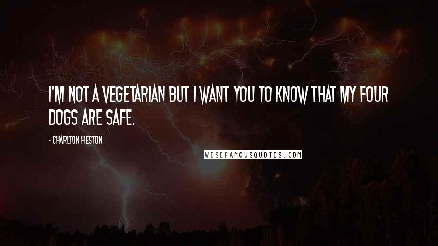 Charlton Heston Quotes: I'm not a vegetarian but I want you to know that my four dogs are safe.