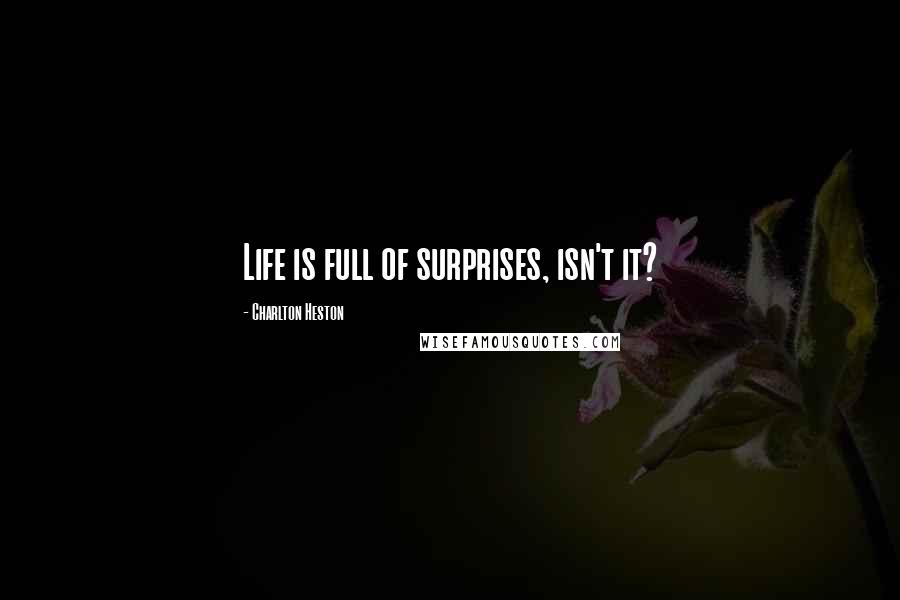 Charlton Heston Quotes: Life is full of surprises, isn't it?