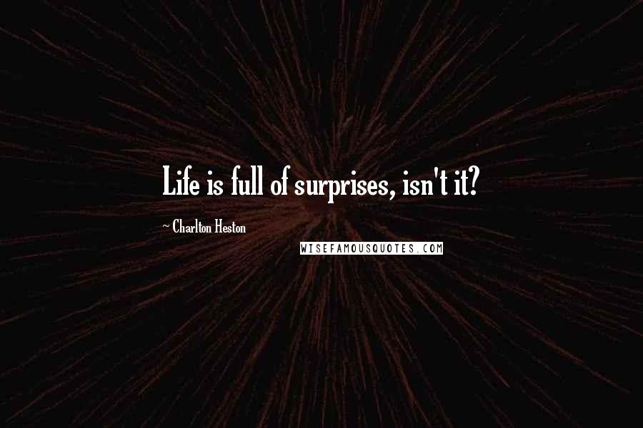 Charlton Heston Quotes: Life is full of surprises, isn't it?
