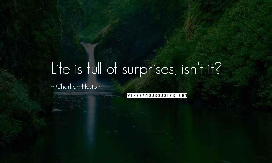 Charlton Heston Quotes: Life is full of surprises, isn't it?
