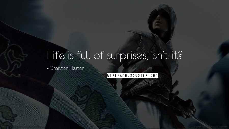 Charlton Heston Quotes: Life is full of surprises, isn't it?