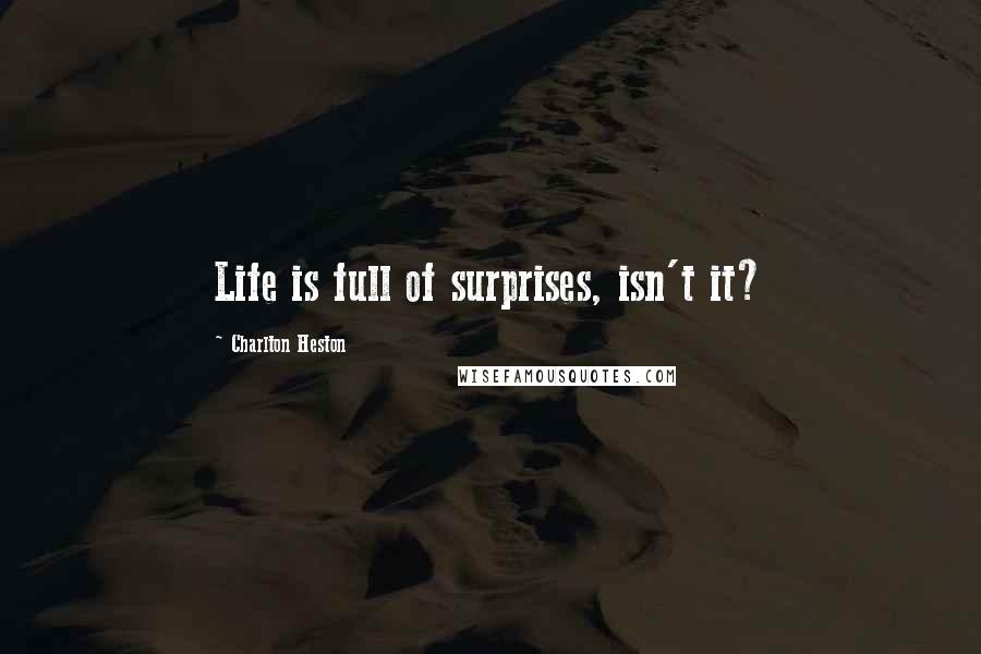 Charlton Heston Quotes: Life is full of surprises, isn't it?