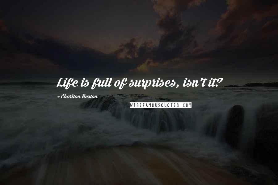 Charlton Heston Quotes: Life is full of surprises, isn't it?