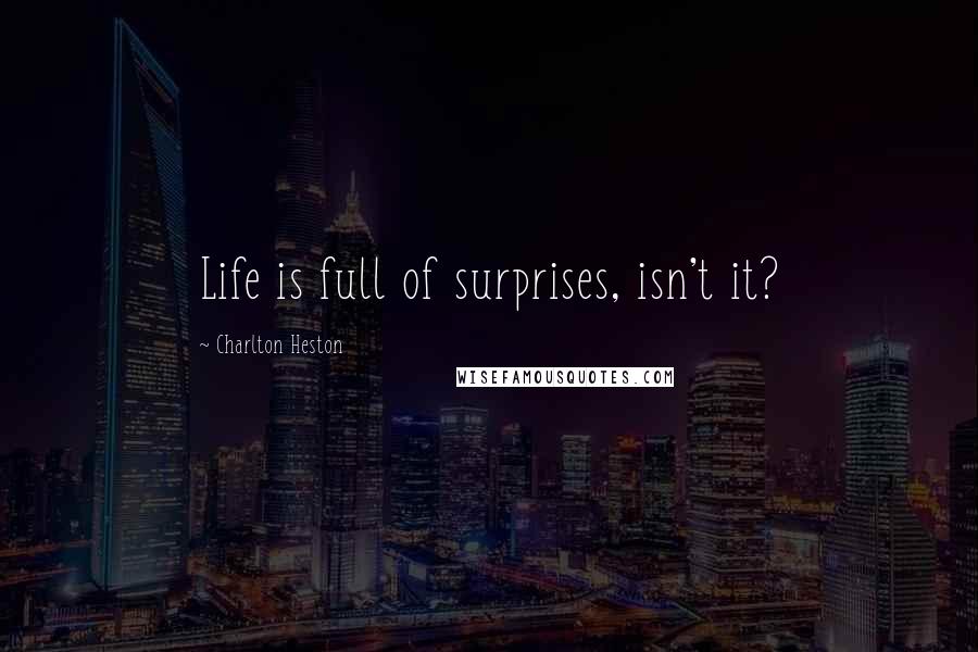 Charlton Heston Quotes: Life is full of surprises, isn't it?