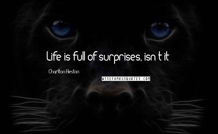 Charlton Heston Quotes: Life is full of surprises, isn't it?