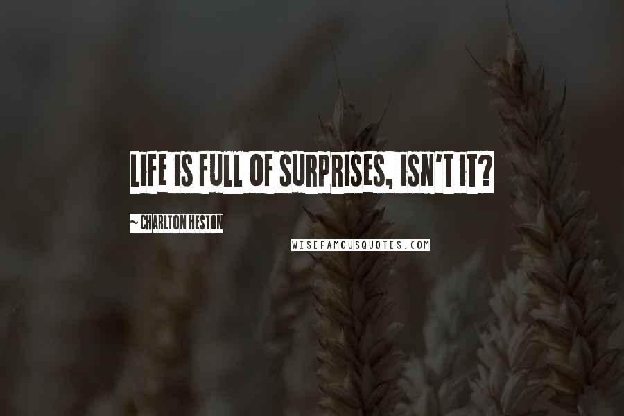 Charlton Heston Quotes: Life is full of surprises, isn't it?