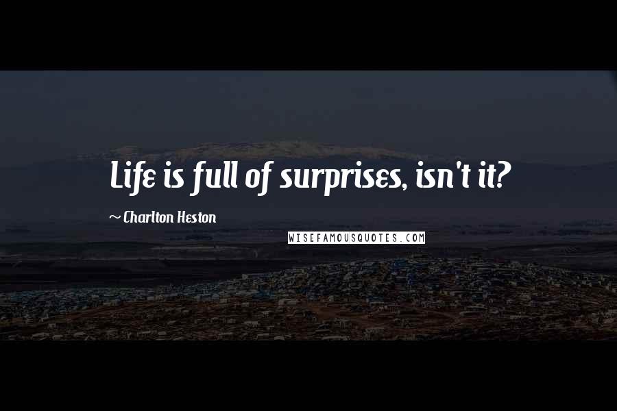 Charlton Heston Quotes: Life is full of surprises, isn't it?