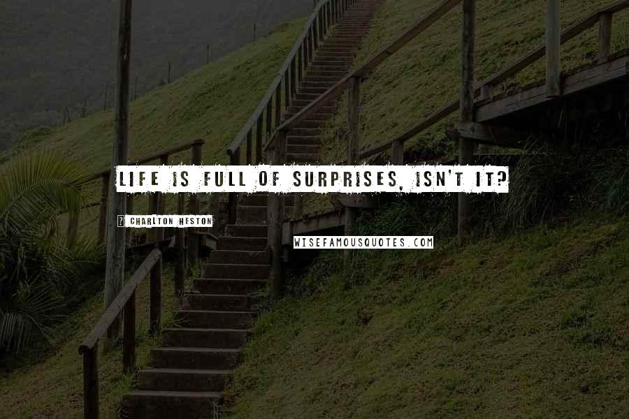 Charlton Heston Quotes: Life is full of surprises, isn't it?