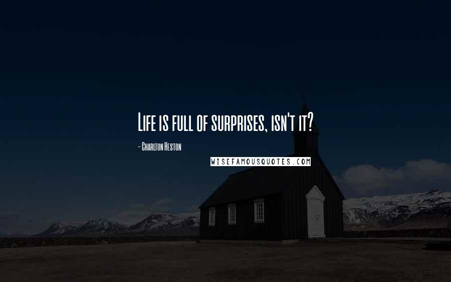 Charlton Heston Quotes: Life is full of surprises, isn't it?