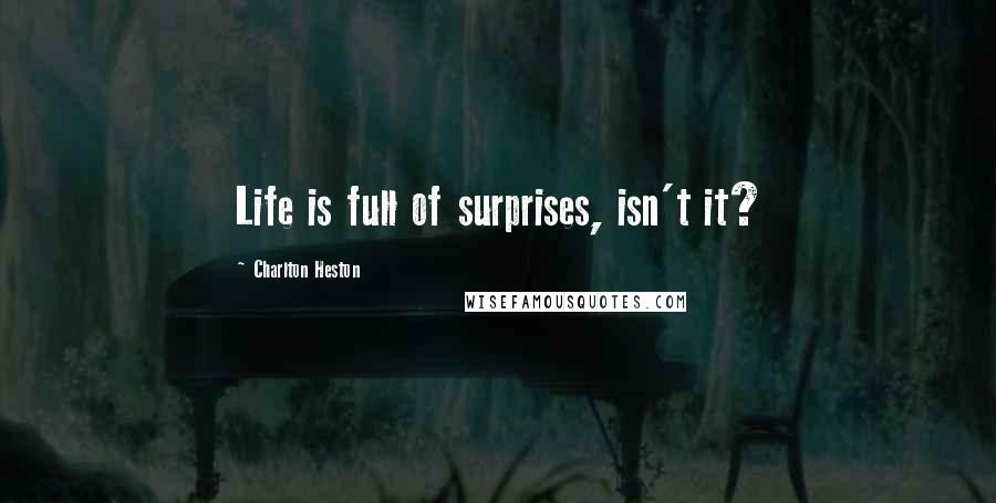 Charlton Heston Quotes: Life is full of surprises, isn't it?