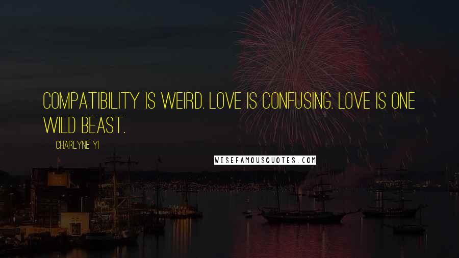Charlyne Yi Quotes: Compatibility is weird. Love is confusing. Love is one wild beast.