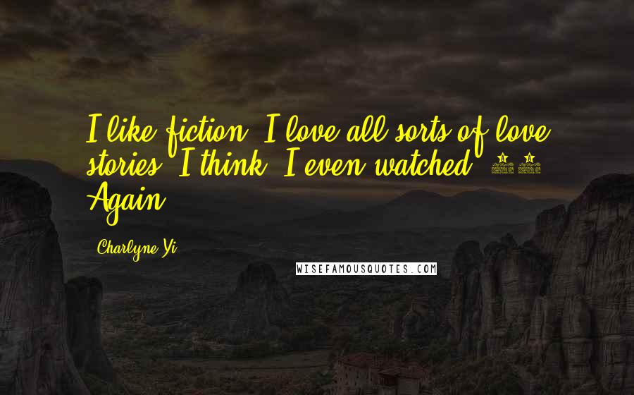 Charlyne Yi Quotes: I like fiction. I love all sorts of love stories, I think. I even watched '17 Again.'