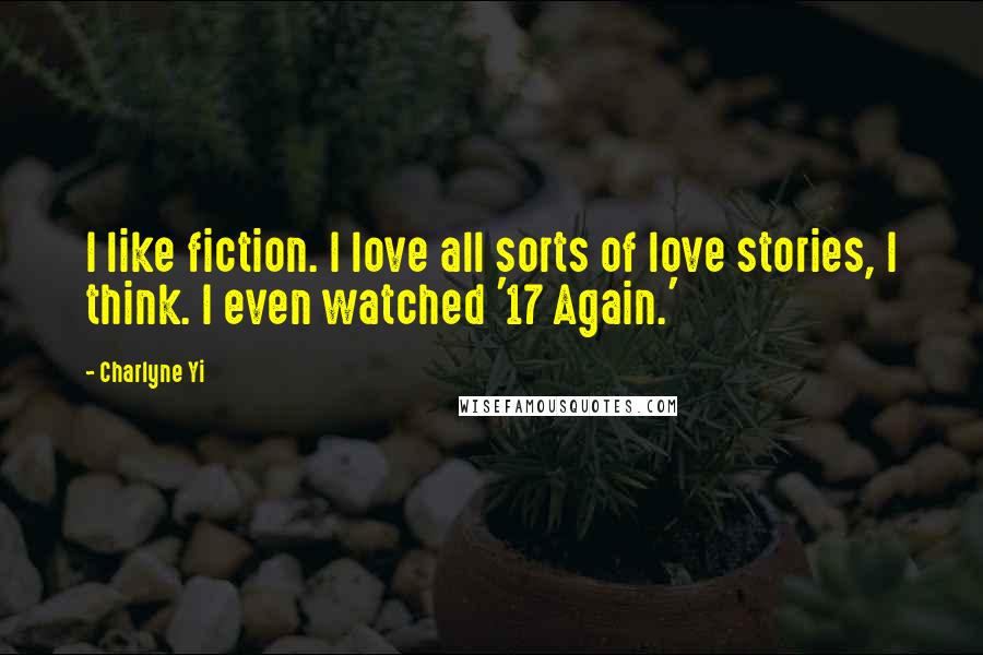 Charlyne Yi Quotes: I like fiction. I love all sorts of love stories, I think. I even watched '17 Again.'