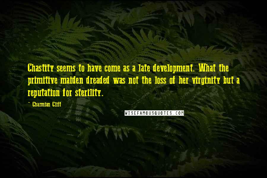 Charmian Clift Quotes: Chastity seems to have come as a late development. What the primitive maiden dreaded was not the loss of her virginity but a reputation for sterility.