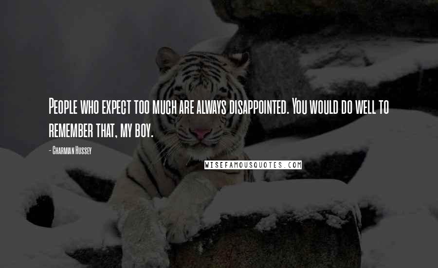 Charmian Hussey Quotes: People who expect too much are always disappointed. You would do well to remember that, my boy.