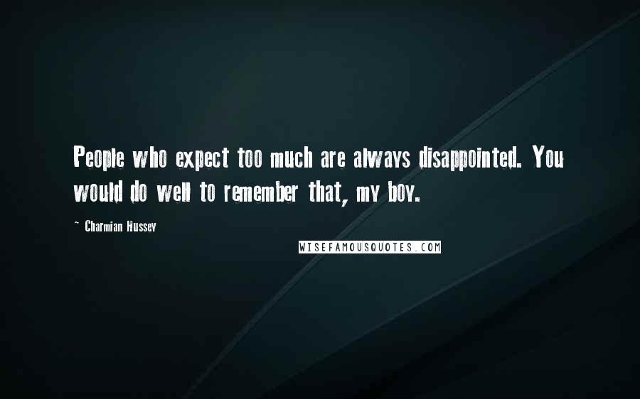 Charmian Hussey Quotes: People who expect too much are always disappointed. You would do well to remember that, my boy.