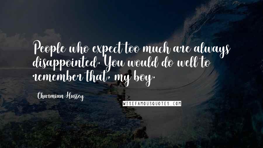 Charmian Hussey Quotes: People who expect too much are always disappointed. You would do well to remember that, my boy.