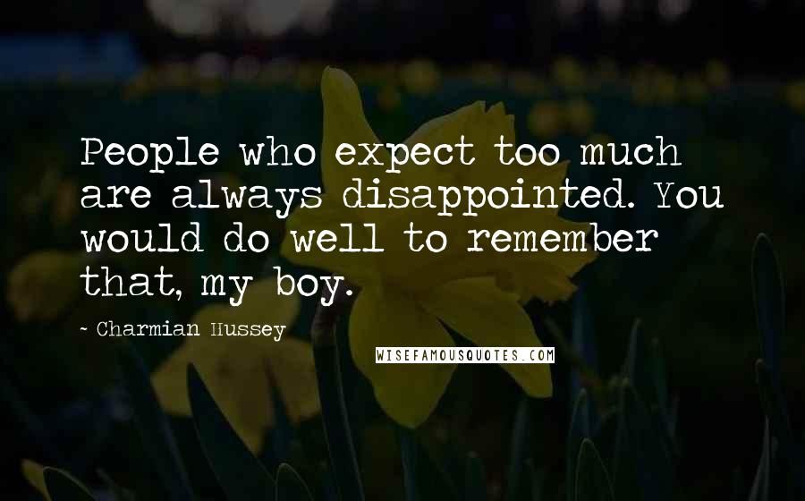 Charmian Hussey Quotes: People who expect too much are always disappointed. You would do well to remember that, my boy.