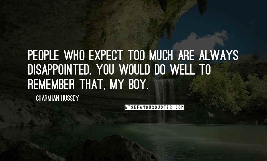 Charmian Hussey Quotes: People who expect too much are always disappointed. You would do well to remember that, my boy.