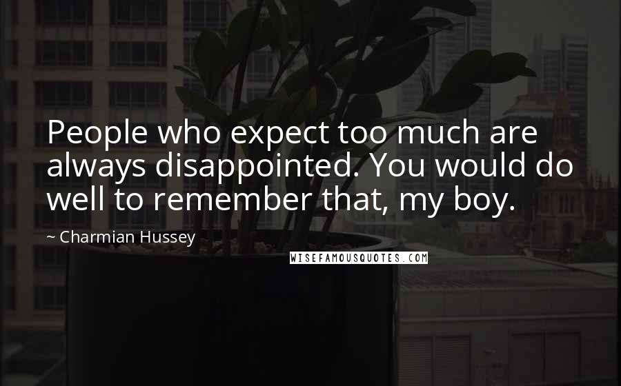 Charmian Hussey Quotes: People who expect too much are always disappointed. You would do well to remember that, my boy.