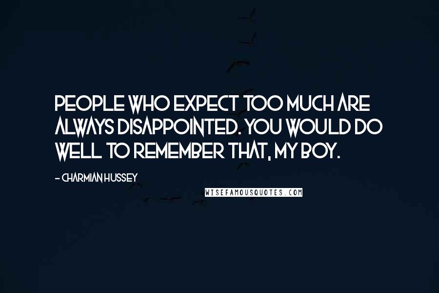 Charmian Hussey Quotes: People who expect too much are always disappointed. You would do well to remember that, my boy.