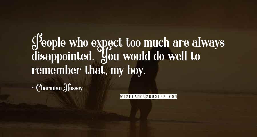 Charmian Hussey Quotes: People who expect too much are always disappointed. You would do well to remember that, my boy.