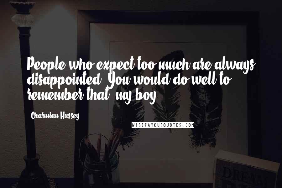 Charmian Hussey Quotes: People who expect too much are always disappointed. You would do well to remember that, my boy.