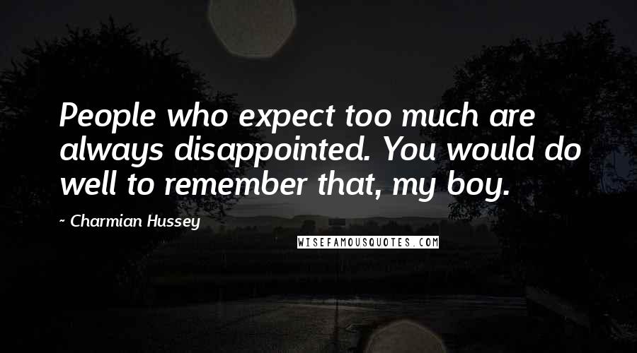 Charmian Hussey Quotes: People who expect too much are always disappointed. You would do well to remember that, my boy.