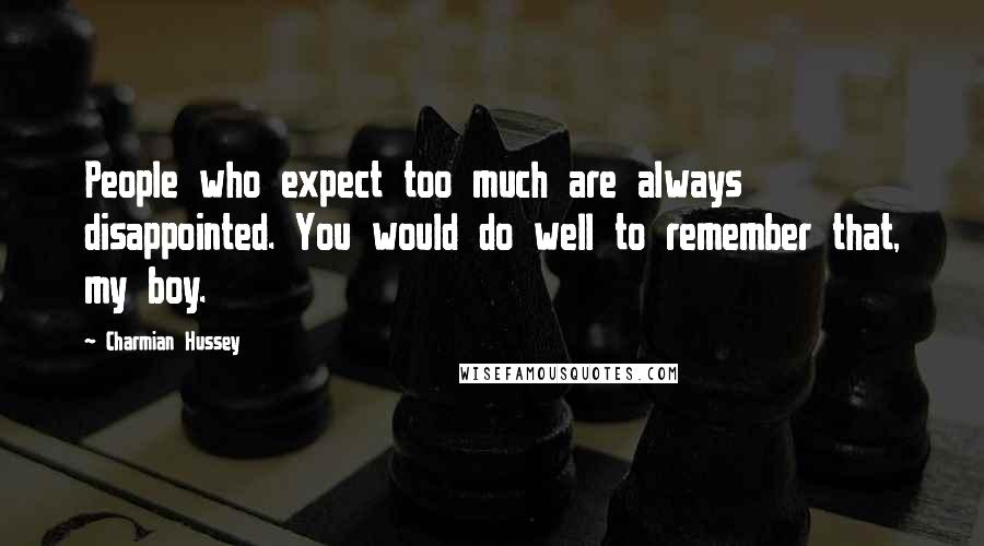 Charmian Hussey Quotes: People who expect too much are always disappointed. You would do well to remember that, my boy.