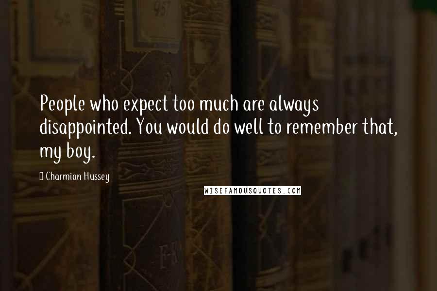 Charmian Hussey Quotes: People who expect too much are always disappointed. You would do well to remember that, my boy.