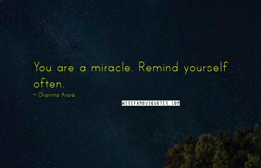 Charnita Arora Quotes: You are a miracle. Remind yourself often.