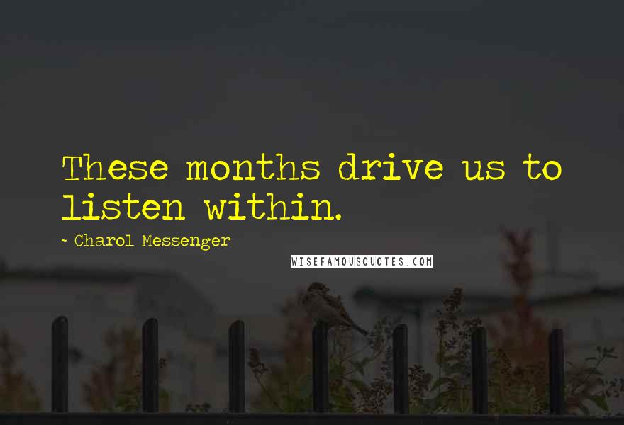 Charol Messenger Quotes: These months drive us to listen within.