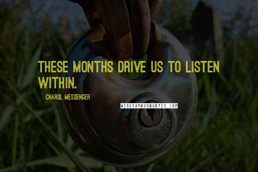 Charol Messenger Quotes: These months drive us to listen within.