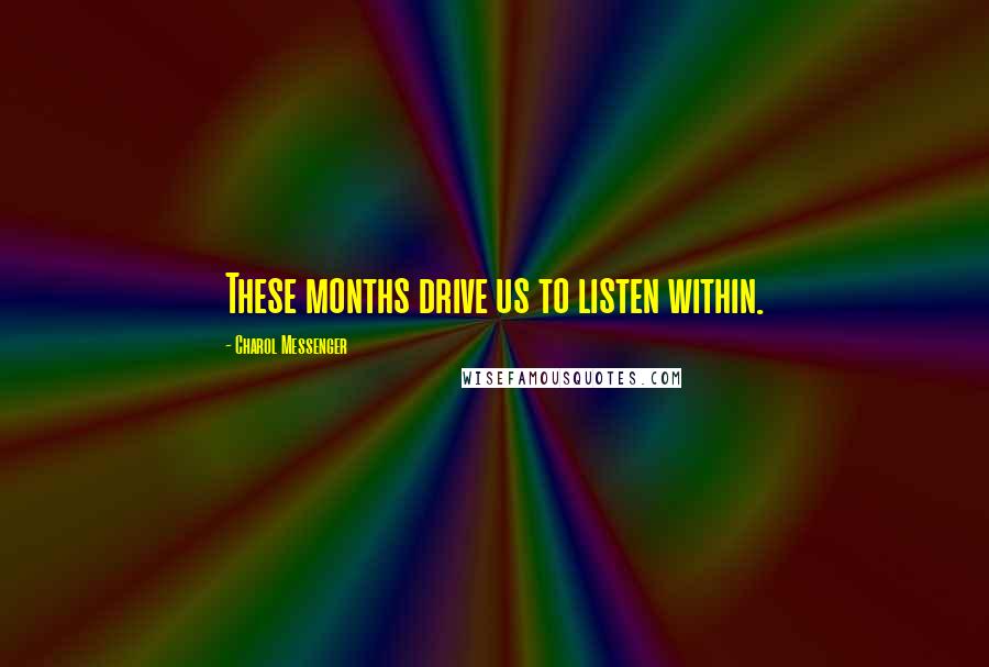 Charol Messenger Quotes: These months drive us to listen within.