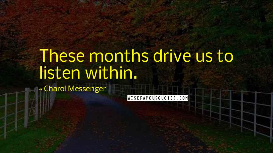Charol Messenger Quotes: These months drive us to listen within.