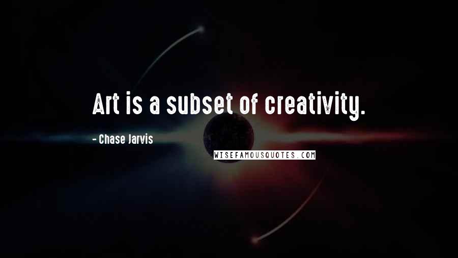 Chase Jarvis Quotes: Art is a subset of creativity.