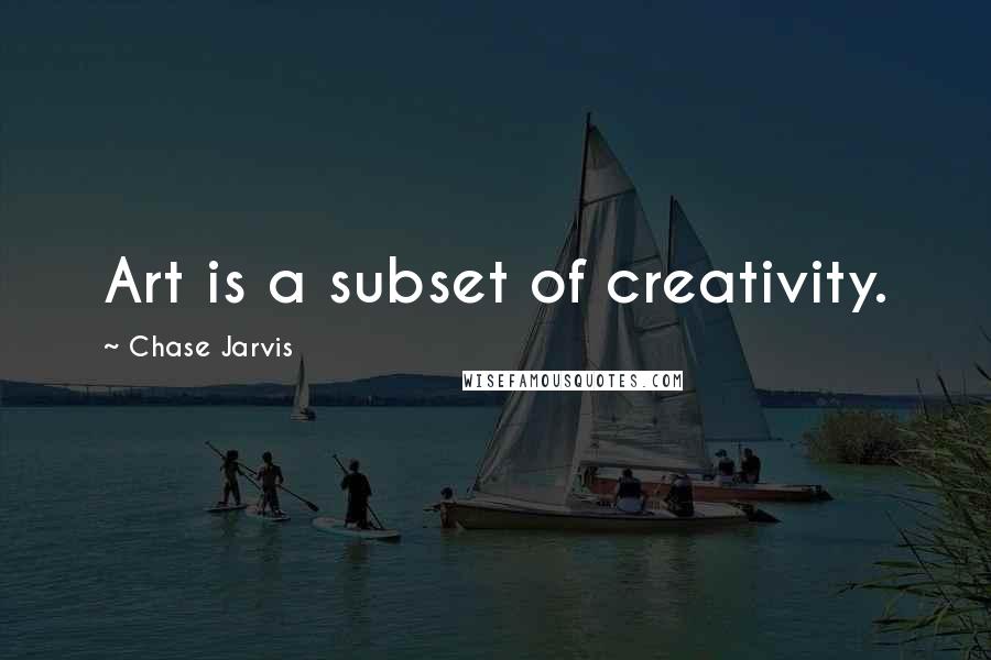 Chase Jarvis Quotes: Art is a subset of creativity.