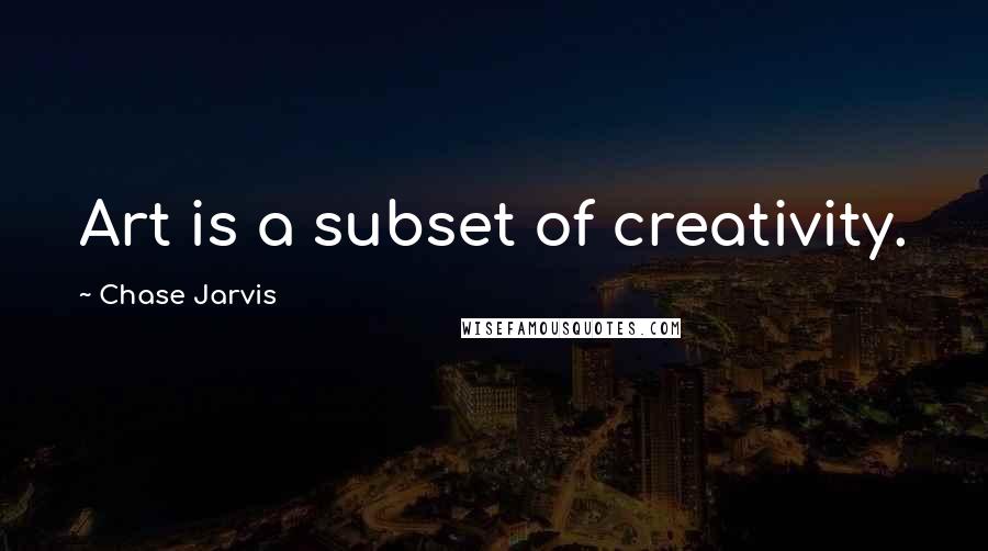 Chase Jarvis Quotes: Art is a subset of creativity.