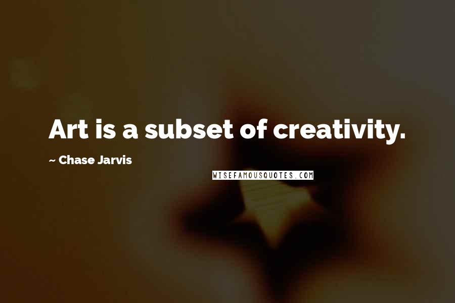 Chase Jarvis Quotes: Art is a subset of creativity.