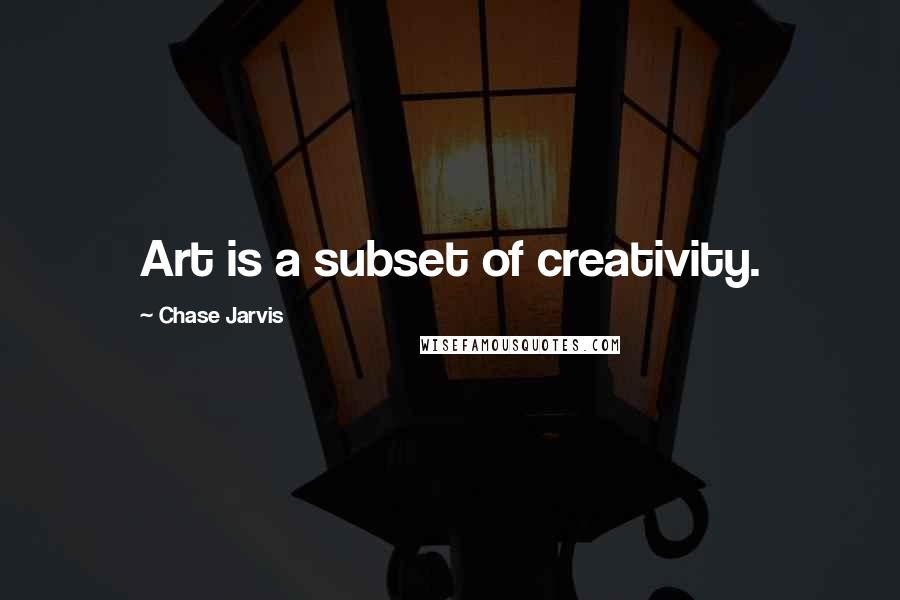 Chase Jarvis Quotes: Art is a subset of creativity.