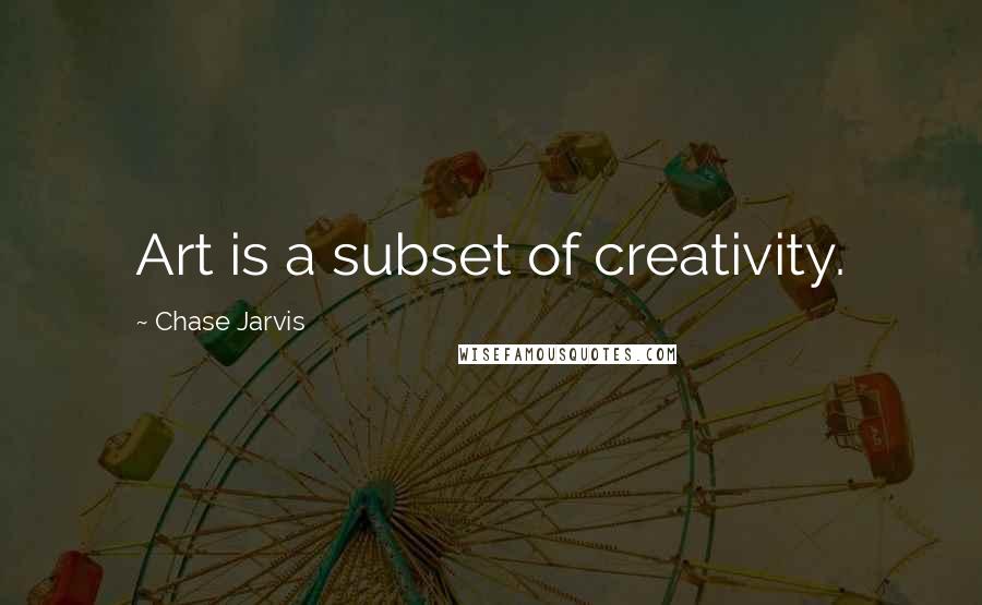 Chase Jarvis Quotes: Art is a subset of creativity.