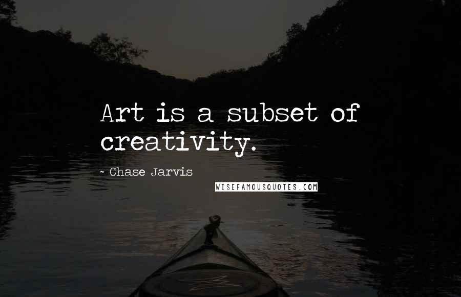 Chase Jarvis Quotes: Art is a subset of creativity.